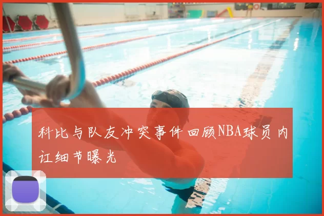 科比与队友冲突事件回顾NBA球员内讧细节曝光