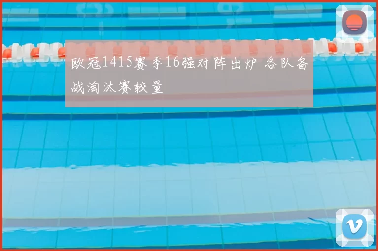 欧冠1415赛季16强对阵出炉 各队备战淘汰赛较量