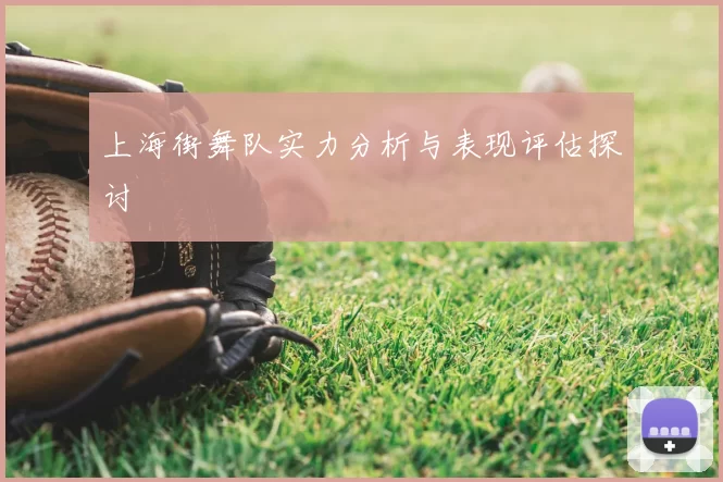 上海街舞队实力分析与表现评估探讨