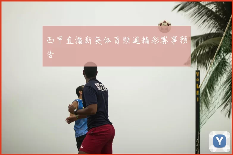 西甲直播新英体育频道精彩赛事预告