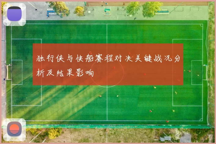 独行侠与快船赛程对决关键战况分析及结果影响