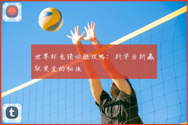 世界杯竞猜必胜攻略：科学分析赢取奖金的秘诀