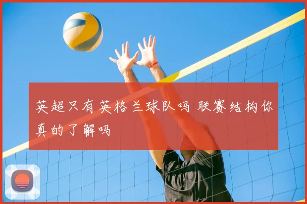 英超只有英格兰球队吗 联赛结构你真的了解吗