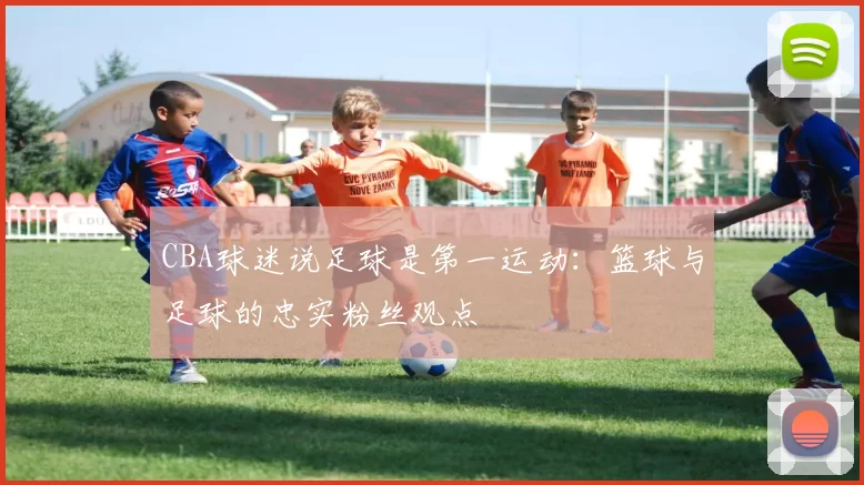 CBA球迷说足球是第一运动：篮球与足球的忠实粉丝观点