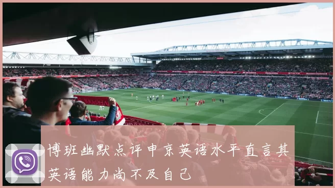 博班幽默点评申京英语水平直言其英语能力尚不及自己