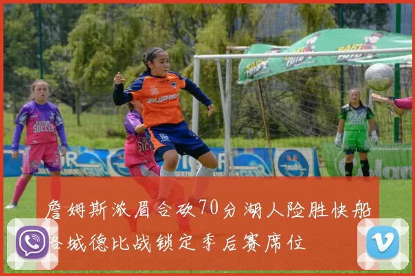 詹姆斯浓眉合砍70分湖人险胜快船洛城德比战锁定季后赛席位