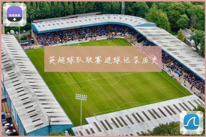 英超球队联赛进球记录历史