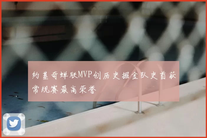 约基奇蝉联MVP创历史掘金队史首获常规赛最高荣誉