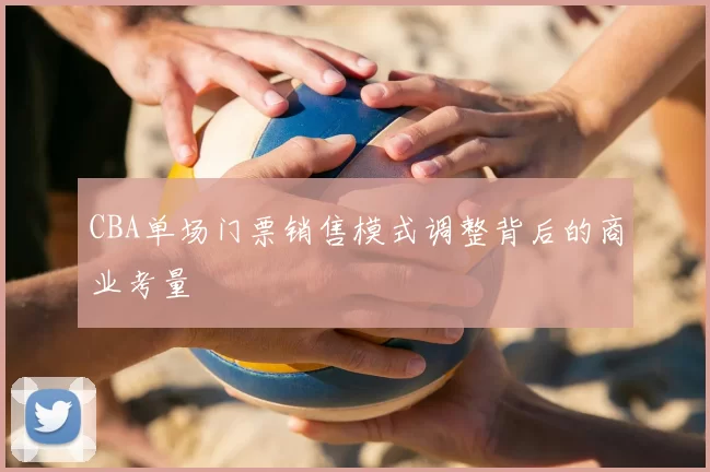 CBA单场门票销售模式调整背后的商业考量