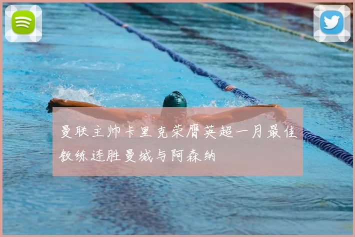 曼联主帅卡里克荣膺英超一月最佳教练连胜曼城与阿森纳