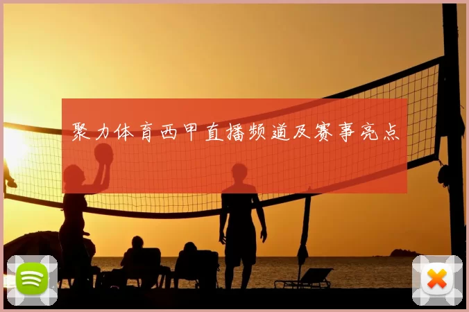 聚力体育西甲直播频道及赛事亮点