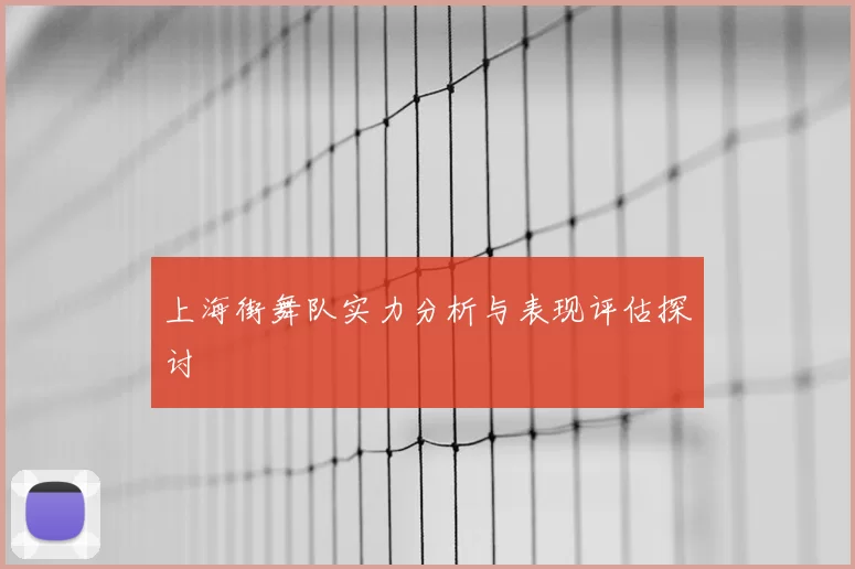 上海街舞队实力分析与表现评估探讨