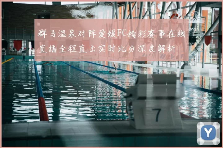 群马温泉对阵爱媛FC精彩赛事在线直播全程直击实时比分深度解析