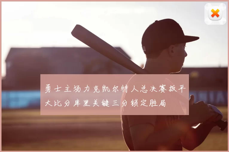 勇士主场力克凯尔特人总决赛扳平大比分库里关键三分锁定胜局