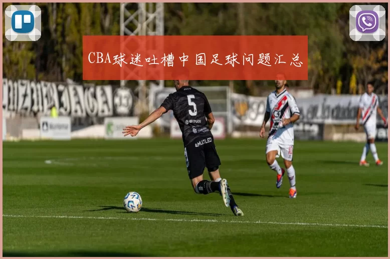 CBA球迷吐槽中国足球问题汇总