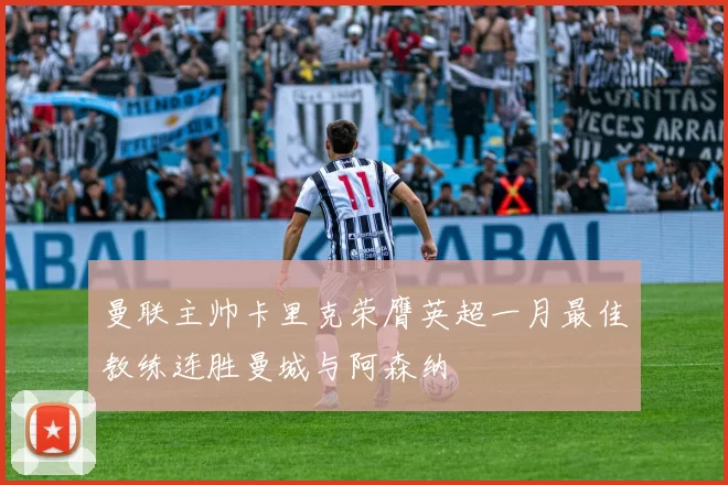 曼联主帅卡里克荣膺英超一月最佳教练连胜曼城与阿森纳