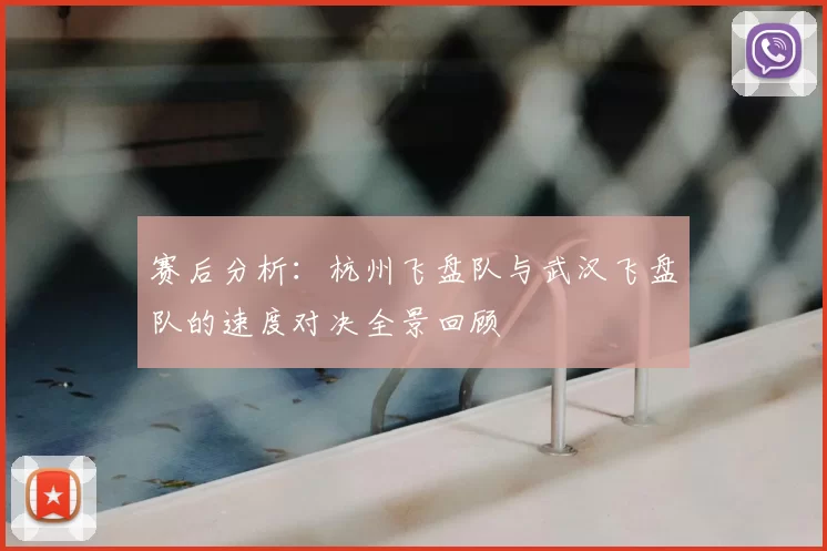 赛后分析：杭州飞盘队与武汉飞盘队的速度对决全景回顾