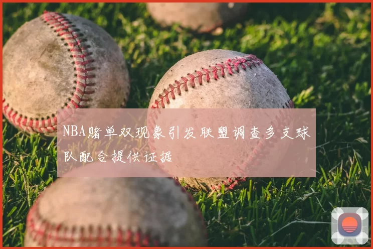 NBA赌单双现象引发联盟调查多支球队配合提供证据