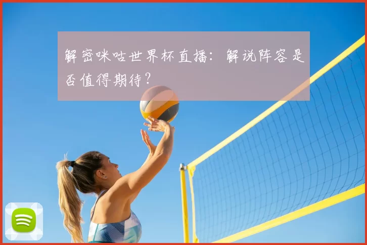 解密咪咕世界杯直播：解说阵容是否值得期待？