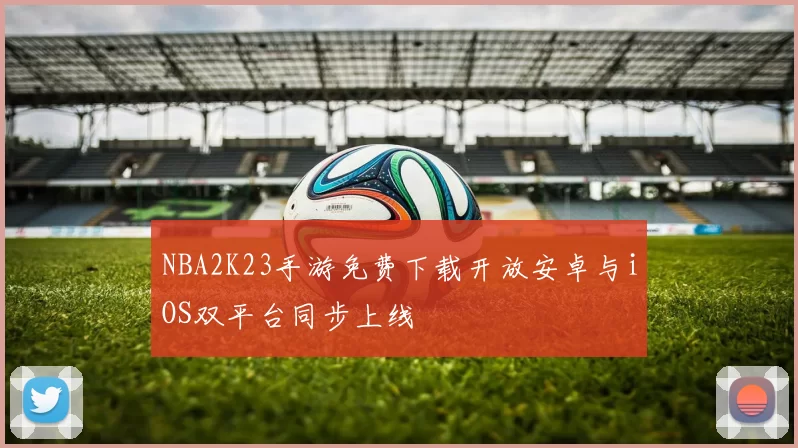 NBA2K23手游免费下载开放安卓与iOS双平台同步上线