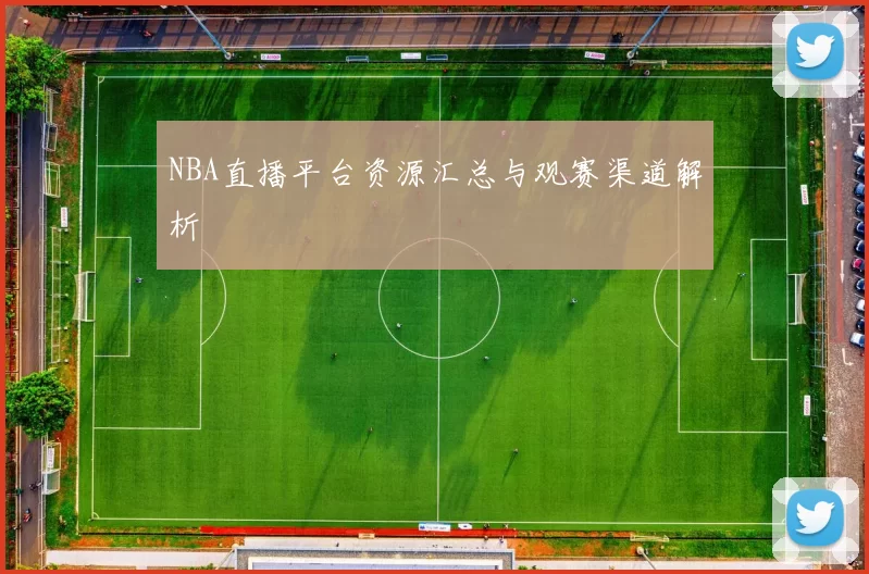 NBA直播平台资源汇总与观赛渠道解析